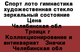 Спорт лото гимнастика художественная стекло зеркальный состояние!!! › Цена ­ 35 - Челябинская обл., Троицк г. Коллекционирование и антиквариат » Значки   . Челябинская обл.,Троицк г.